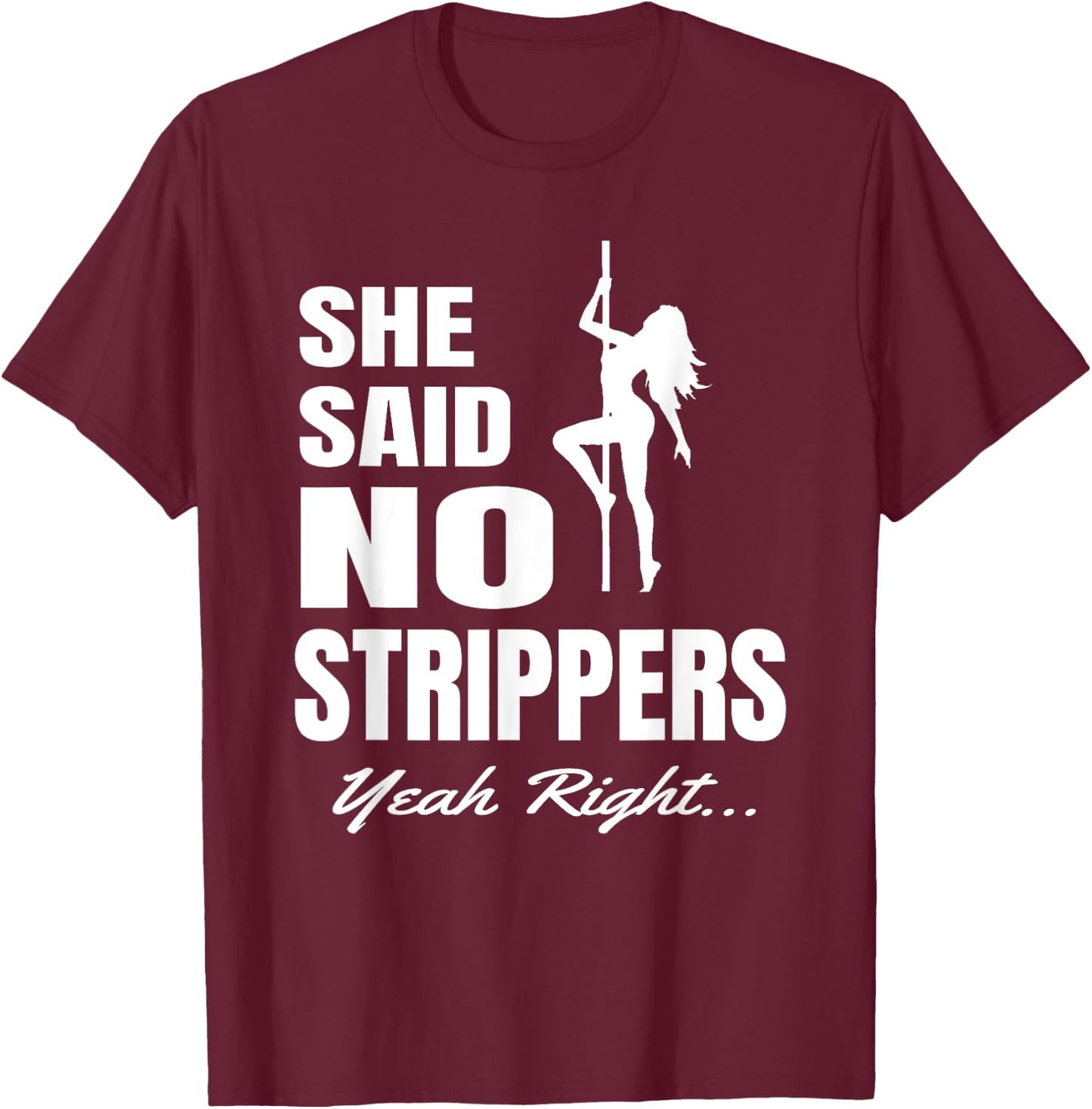 Funny Bachelor Party She Said No Strippers... Yeah Right T-Shirt - T-Shirt | Maroon