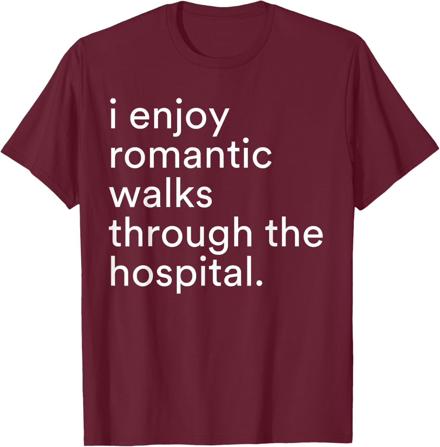 I Enjoy Romantic Walks Through The Hospital Funny Saying T-Shirt - T-Shirt | Maroon