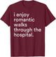I Enjoy Romantic Walks Through The Hospital Funny Saying T-Shirt - T-Shirt | Maroon