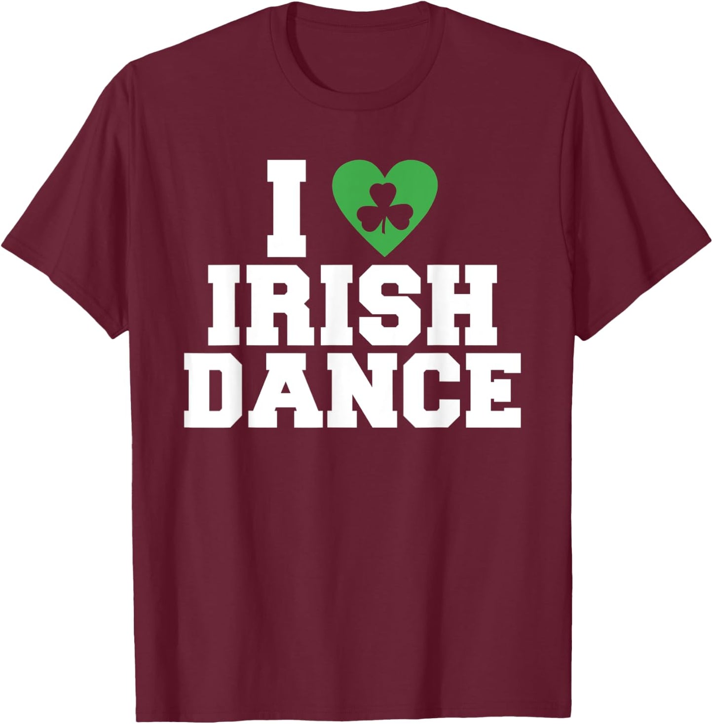 I love irish Dance Irish Dancer T-Shirt - T-Shirt | Maroon