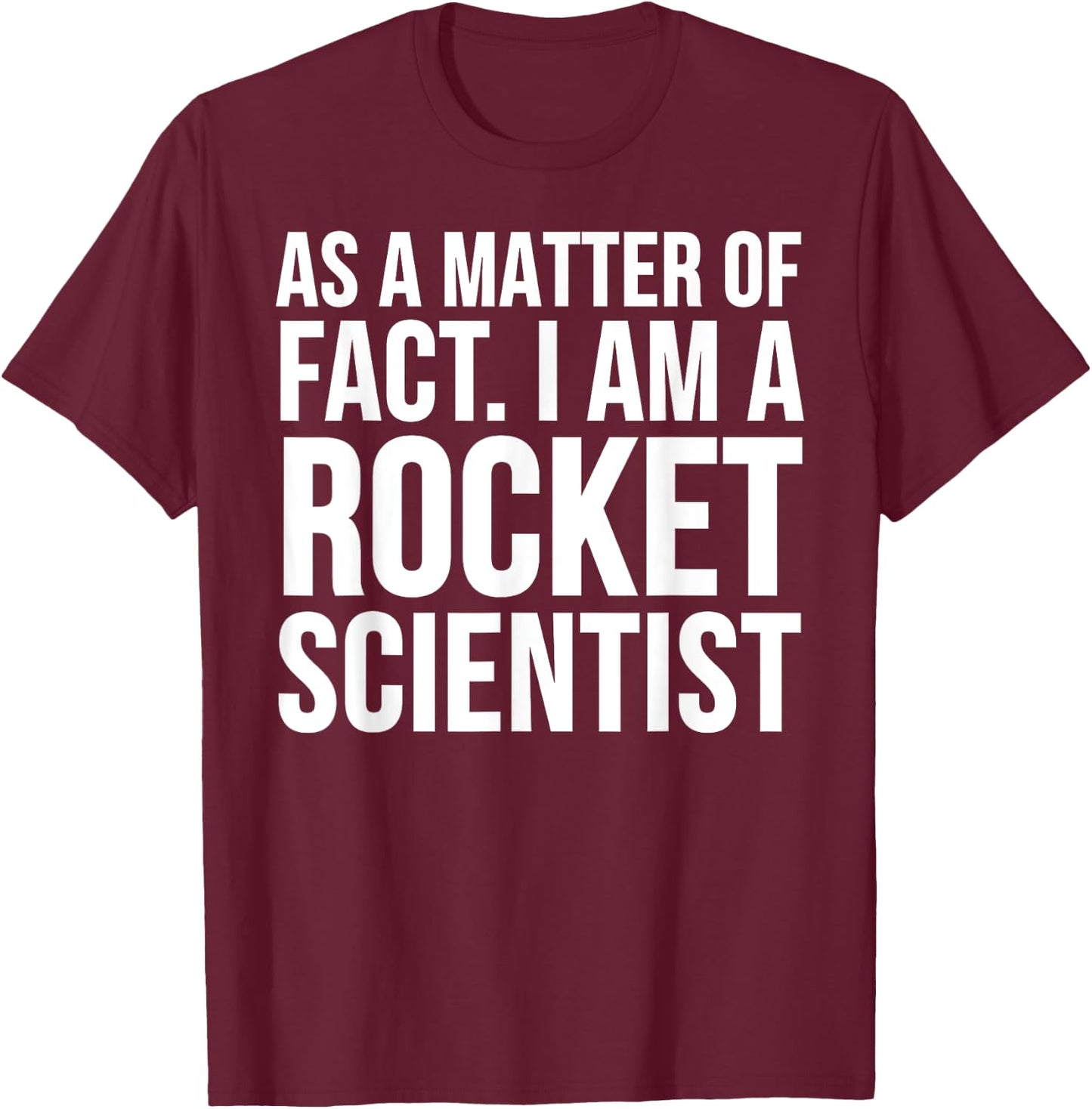 Funny - As A Matter Of Fact I Am A Rocket Scientist T-Shirt - T-Shirt | Maroon