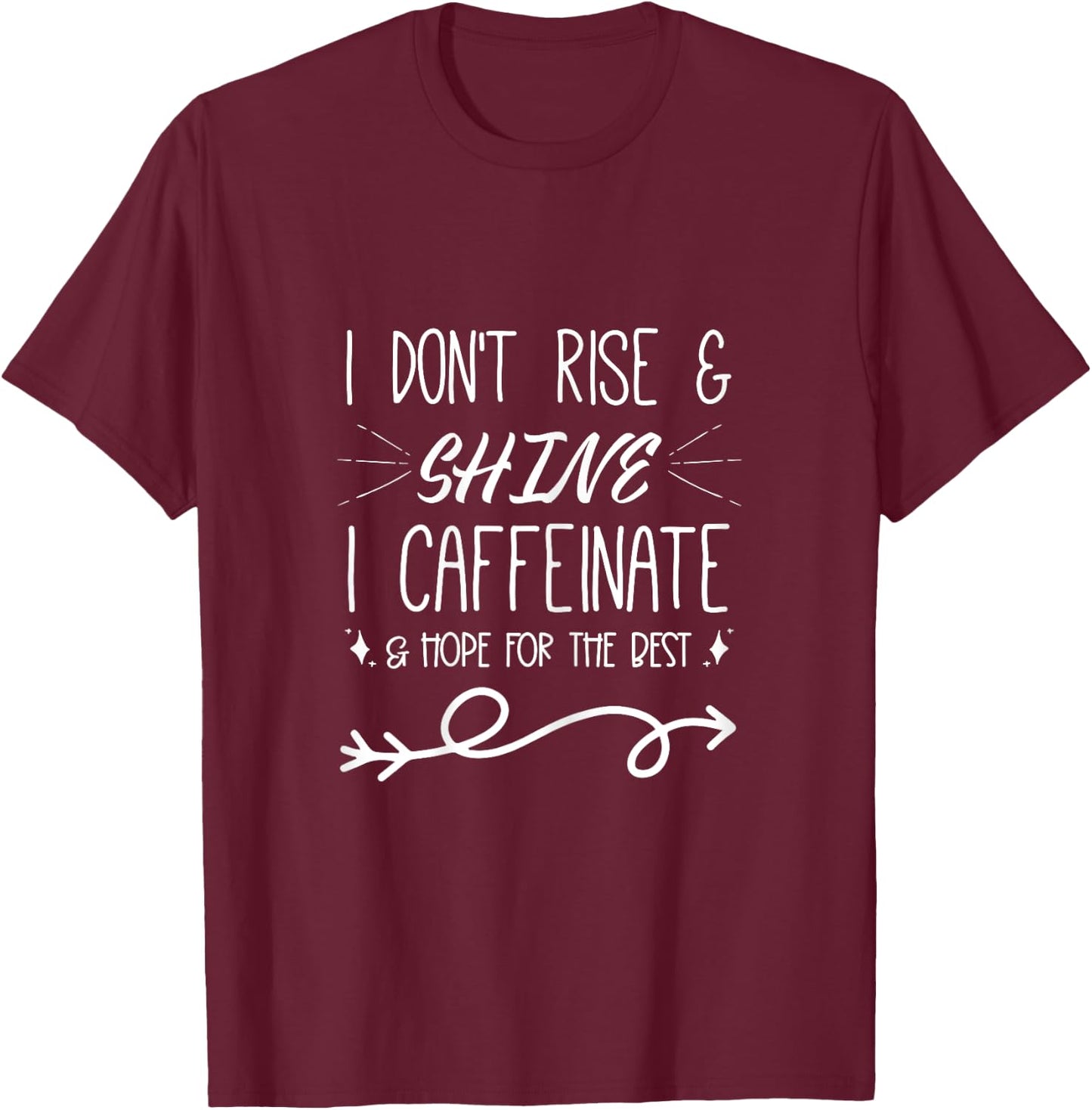 I Don't Rise And Shine I Caffeinate and Hope For The Best T-Shirt - T-Shirt | Maroon