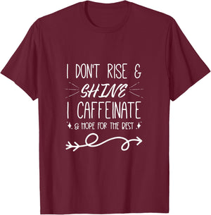 I Don't Rise And Shine I Caffeinate and Hope For The Best T-Shirt - T-Shirt | Maroon