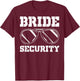 Bride Security Wedding Security Brides Security T-Shirt - T-Shirt | Maroon