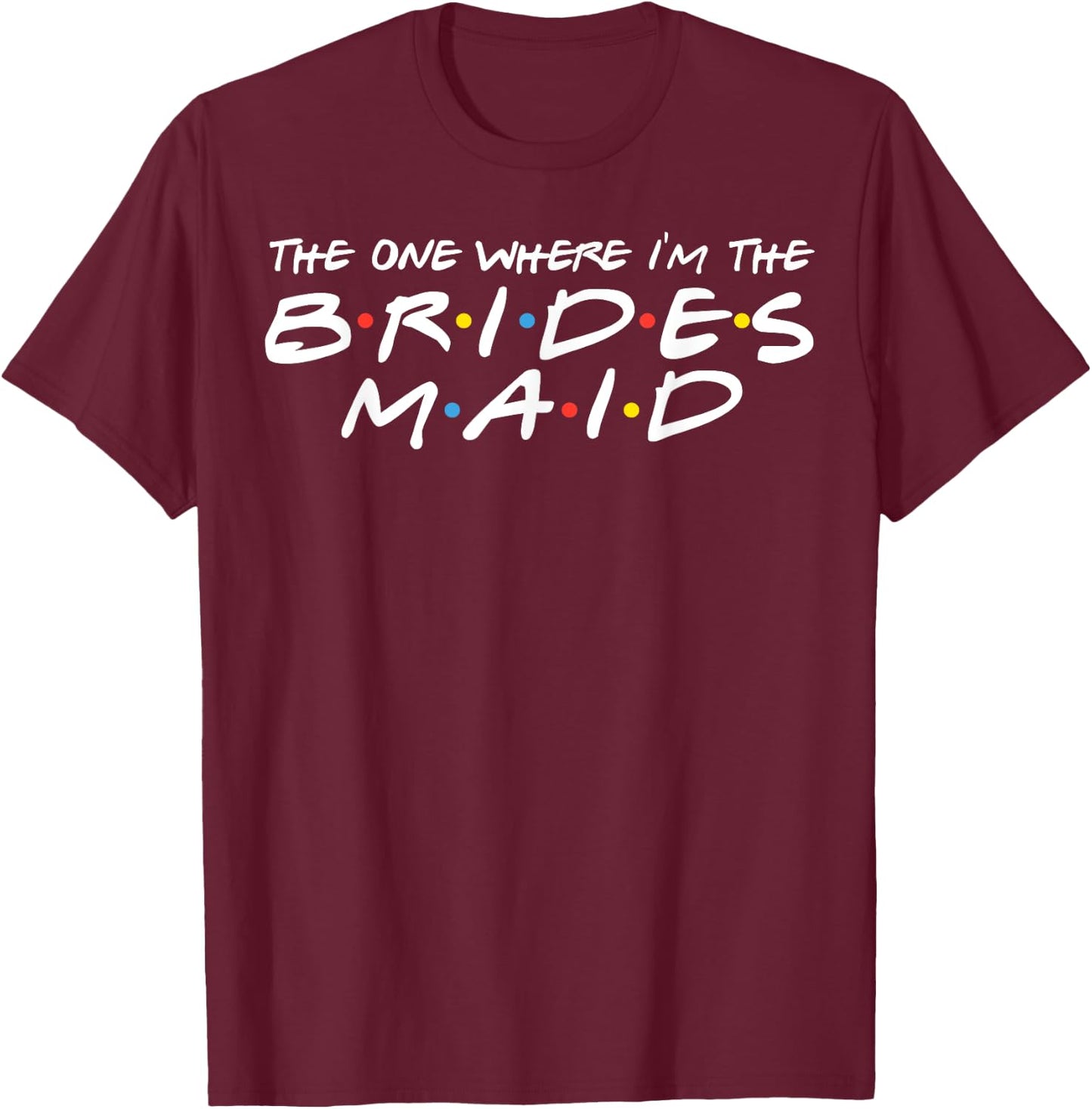 The One Where I'm The Bridesmaid 90's Bachelorette Party T-Shirt - T-Shirt | Maroon