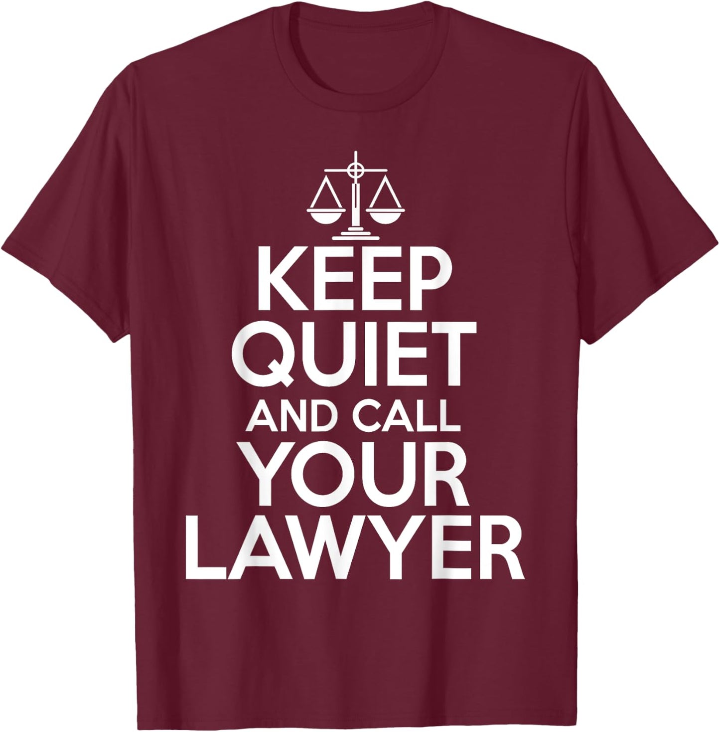 Lawyer Funny - Keep Quiet And Call Your Lawyer T-Shirt - T-Shirt | Maroon