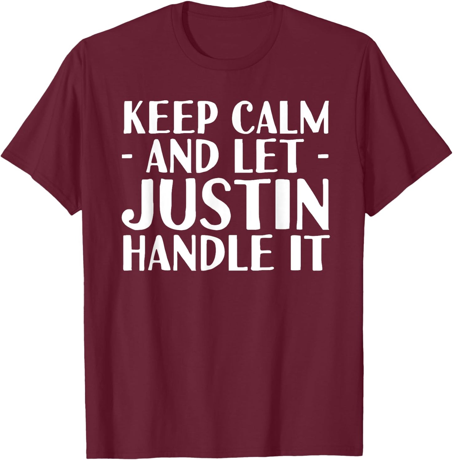 KEEP CALM AND LET JUSTIN HANDLE IT Funny Birthday Gift T-Shirt - T-Shirt | Maroon