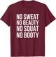 No Sweat No Beauty No Squat No Booty - Funny Gym Quote T-Shirt - T-Shirt | Maroon