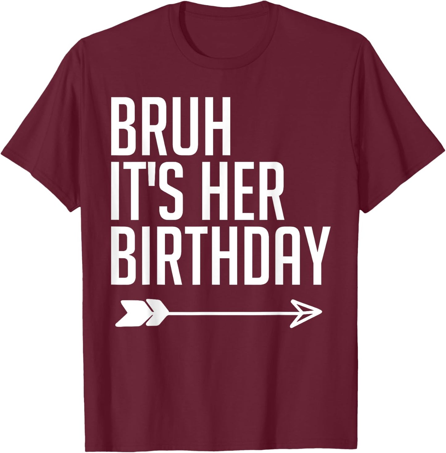 Bruh It's Her Birthday Arrow Pointing Kids Men Women Funny T-Shirt - T-Shirt | Maroon