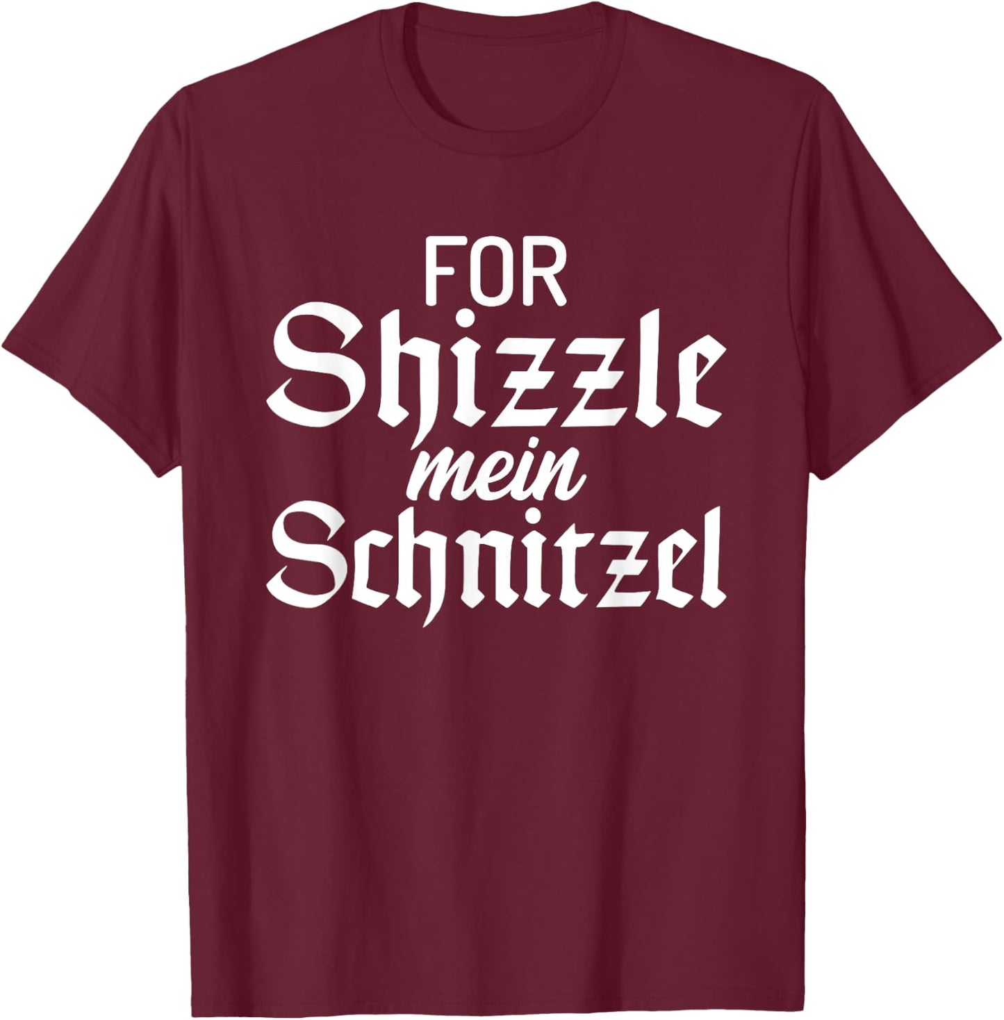 For Shizzle mein Schnitzel Funny German Schnitzel T-Shirt - T-Shirt | Maroon