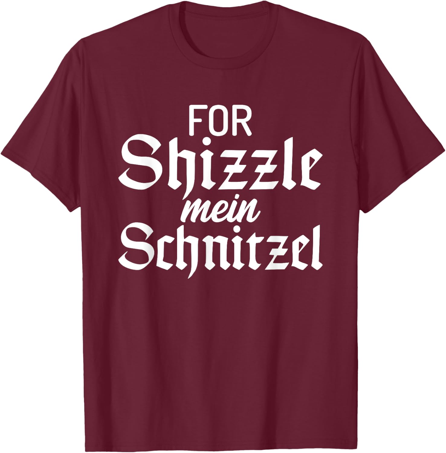 For Shizzle mein Schnitzel Funny German Schnitzel T-Shirt - T-Shirt | Maroon