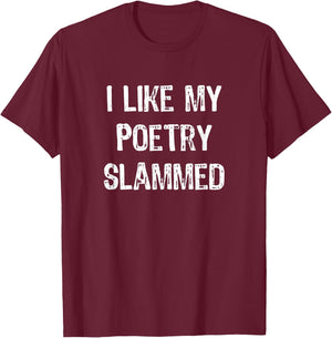 "I Like My Poetry Slammed" Funny Poetry Slam Night Phrase T-Shirt - T-Shirt | Maroon