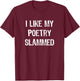 "I Like My Poetry Slammed" Funny Poetry Slam Night Phrase T-Shirt - T-Shirt | Maroon