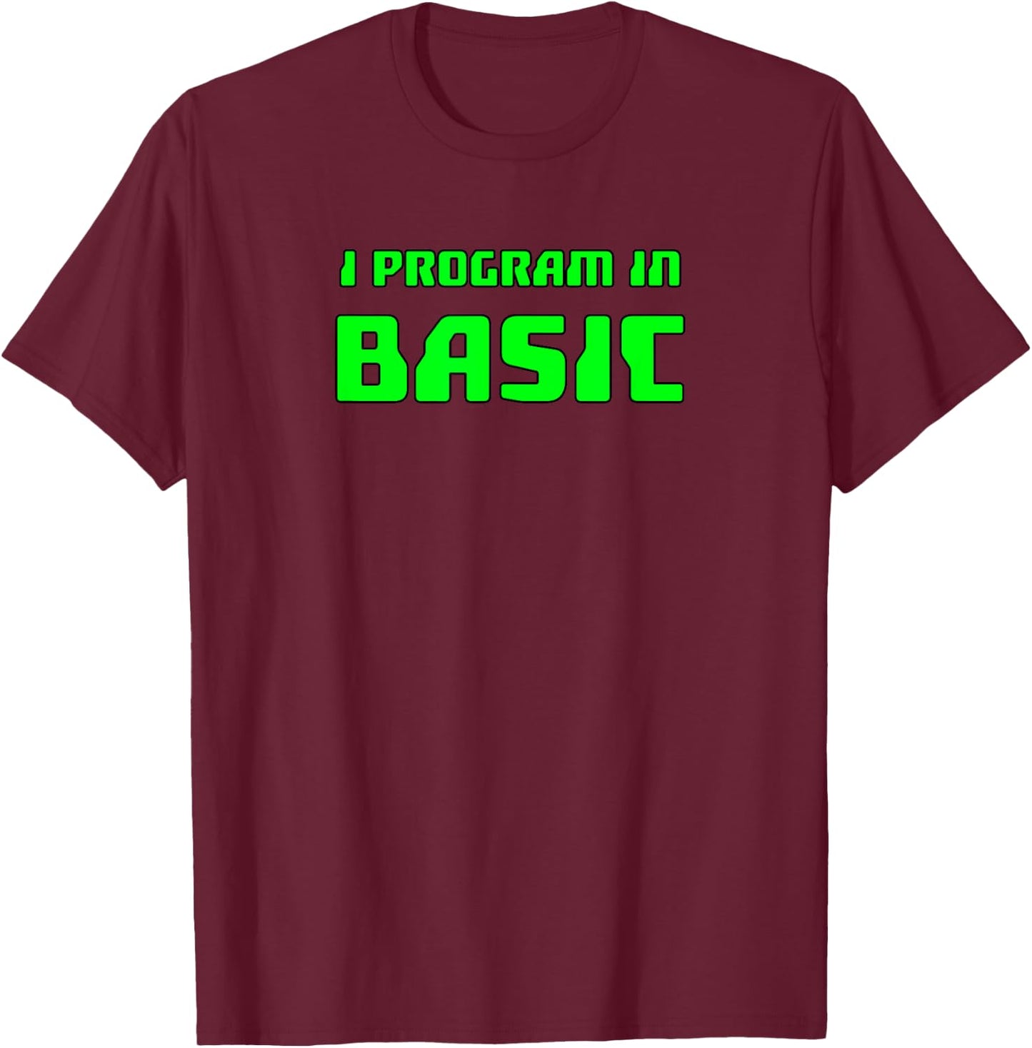 Basic Programming : I Program In Basic T-Shirt - T-Shirt | Maroon