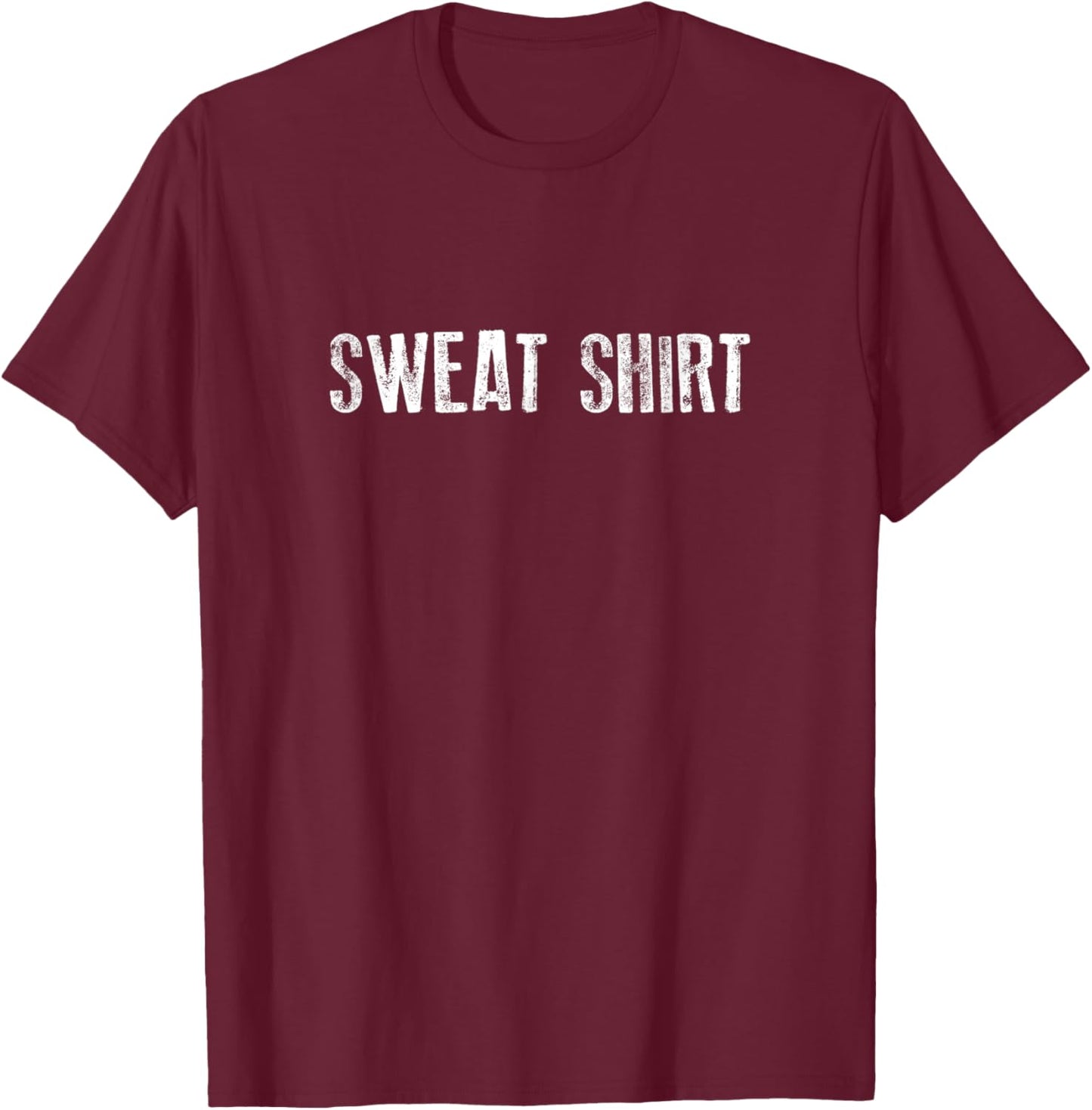 Shirt That Says Sweat Shirt T-Shirt - T-Shirt | Maroon