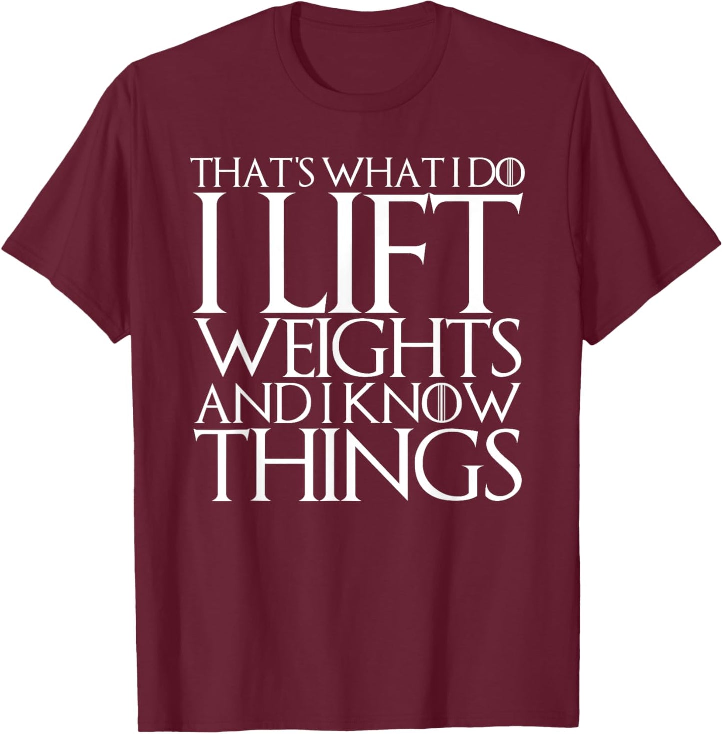 That's What I Do I Lift Weights and I Know Things T-Shirt - T-Shirt | Maroon