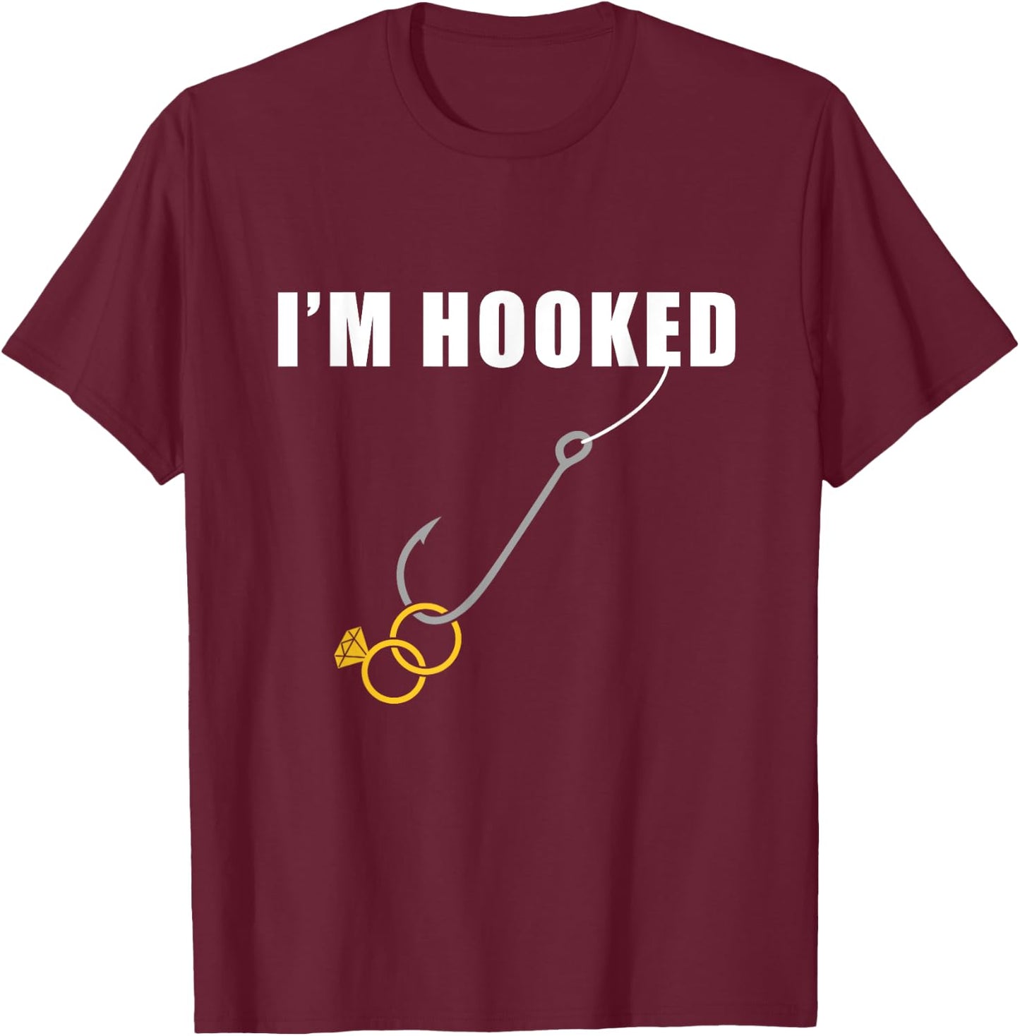 I'm Hooked Engagement Ring Marriage Proposal Fishing T-Shirt - T-Shirt | Maroon