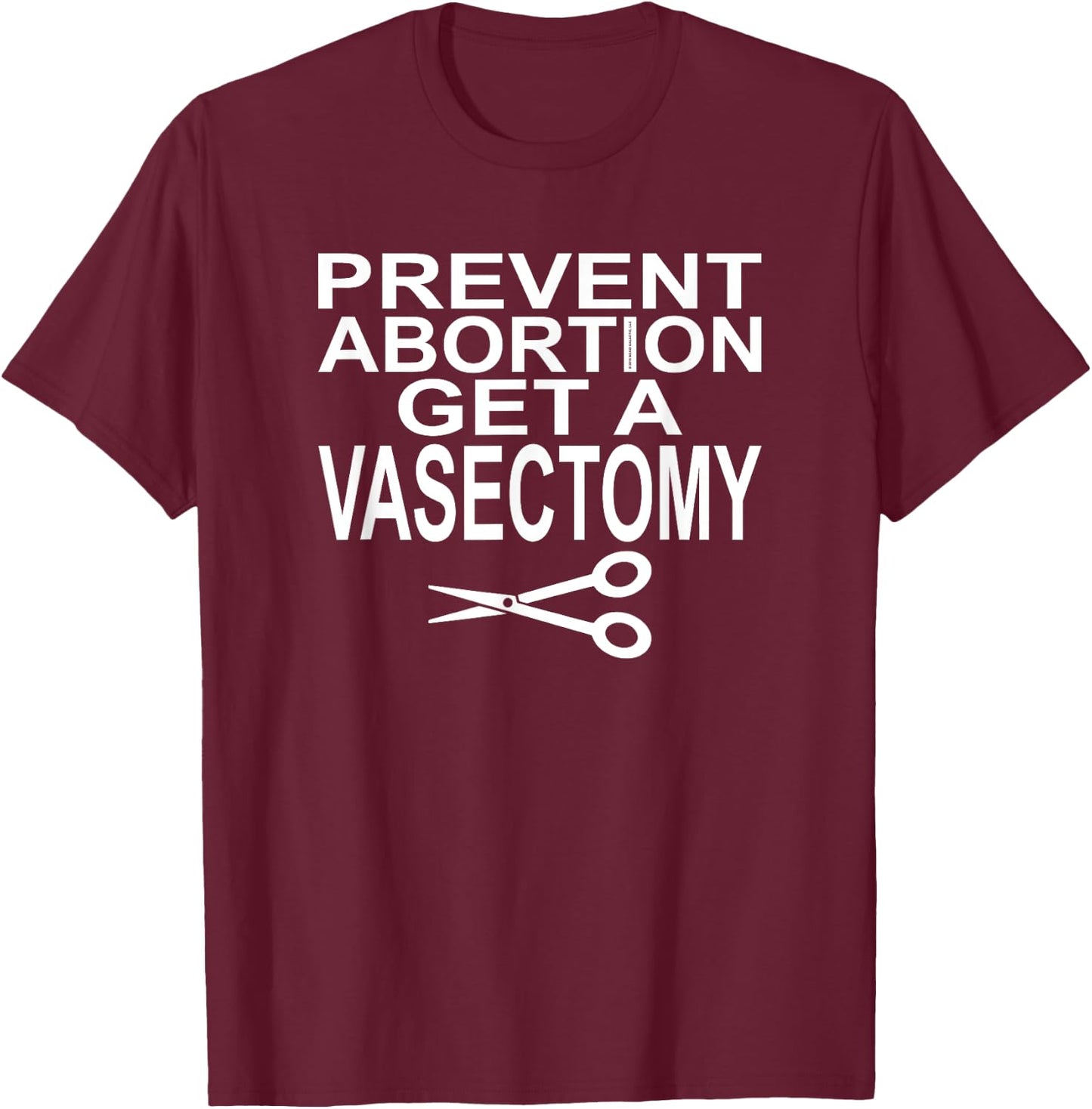 Prevent Abortion Get A Vasectomy - Pro Choice T-Shirt - T-Shirt | Maroon