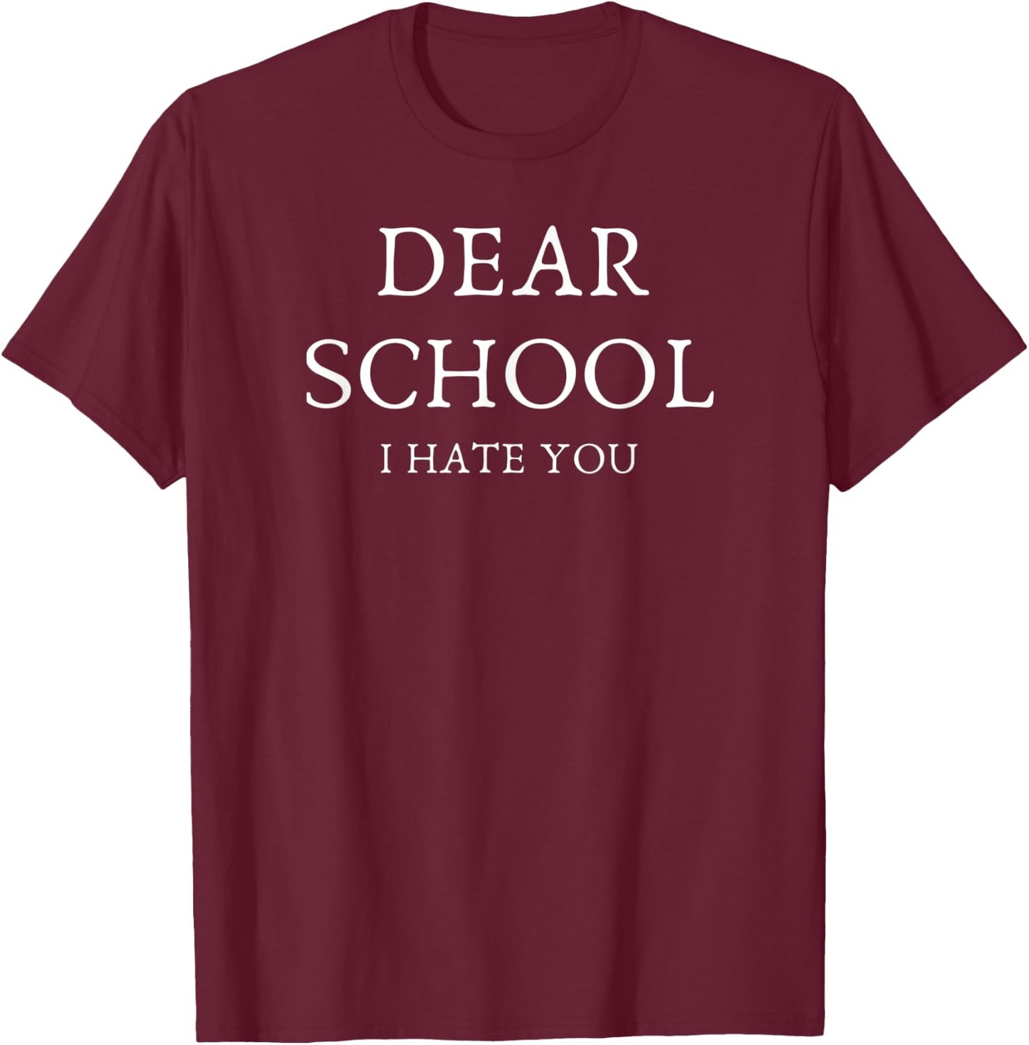 Dear School, I Hate You | Funny School Shirt T-Shirt - T-Shirt | Maroon