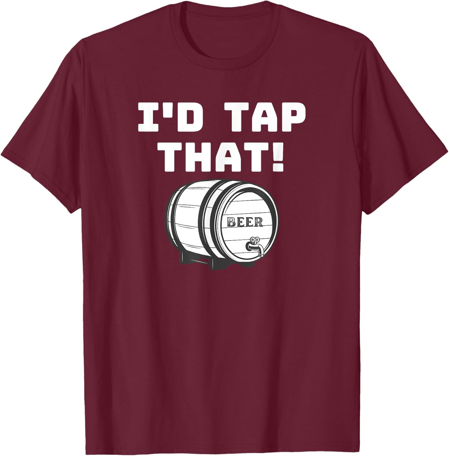 I'D Tap That Beer Keg Novelty Fun Home Brewer T-Shirt - T-Shirt | Maroon