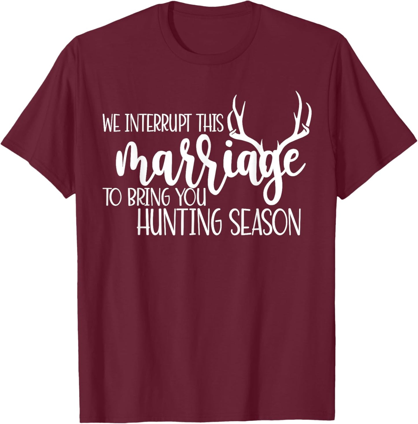 We Interrupt This Marriage To Bring You Hunting Season Funny T-Shirt - T-Shirt | Maroon