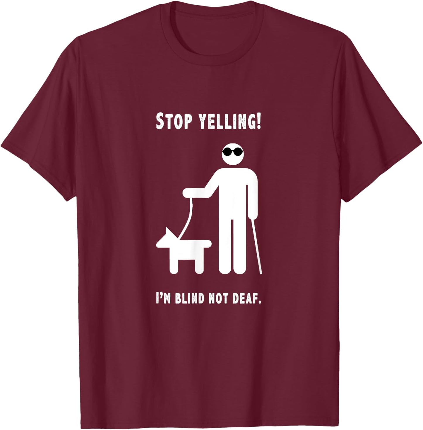 Stop Yelling! I'm Blind Not Deaf Funny Blind Humor Joke T-Shirt - T-Shirt | Maroon