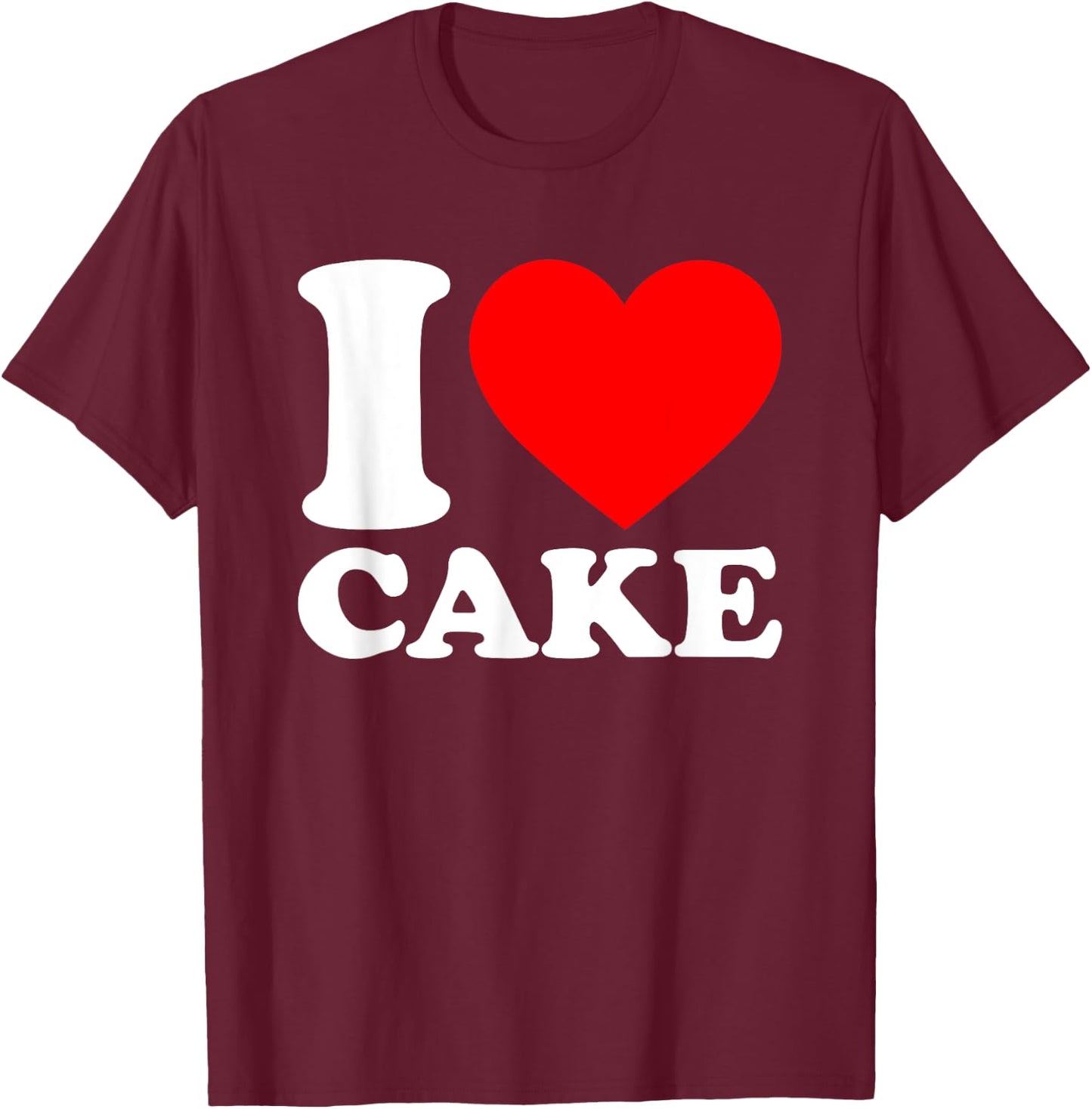 I Love Cake Shirt I Heart Cake Food Lover I Love Cake T-Shirt - T-Shirt | Maroon