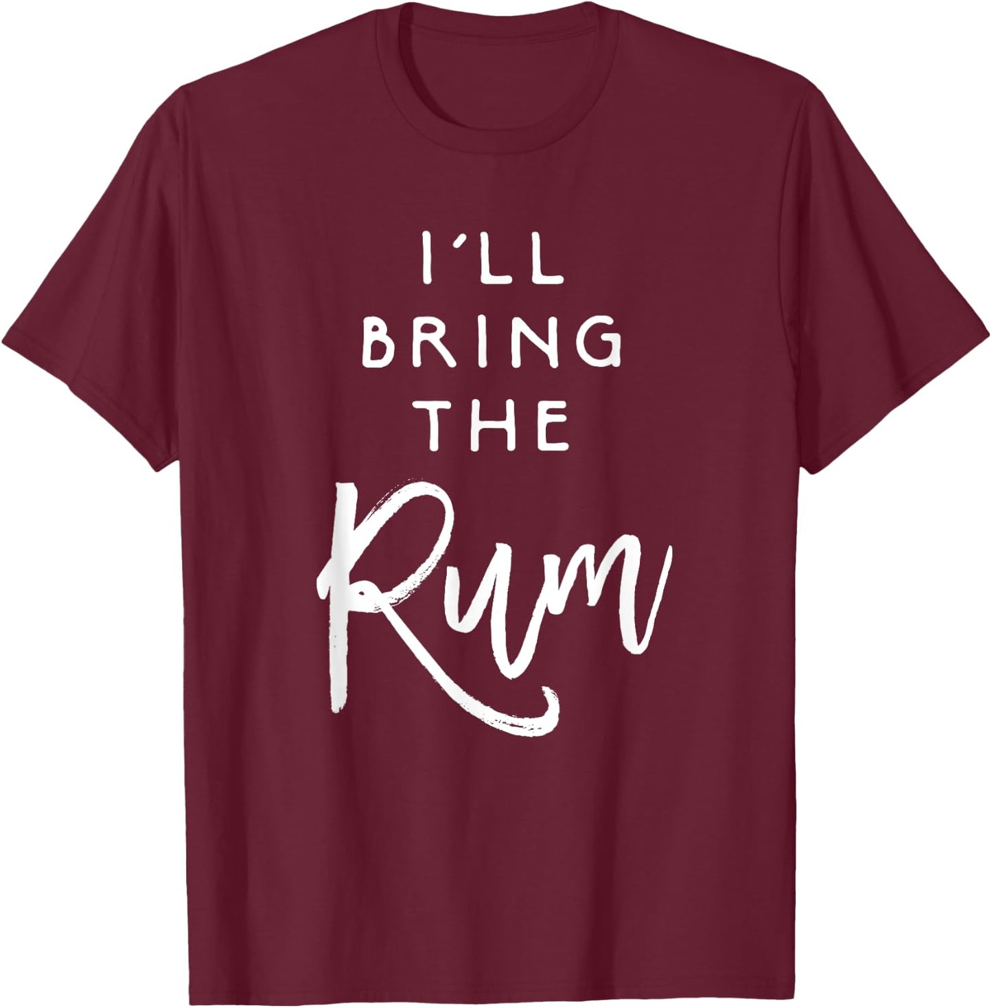 I'll Bring The Rum Shirt Funny Drinking Party Group T-Shirt - T-Shirt | Maroon