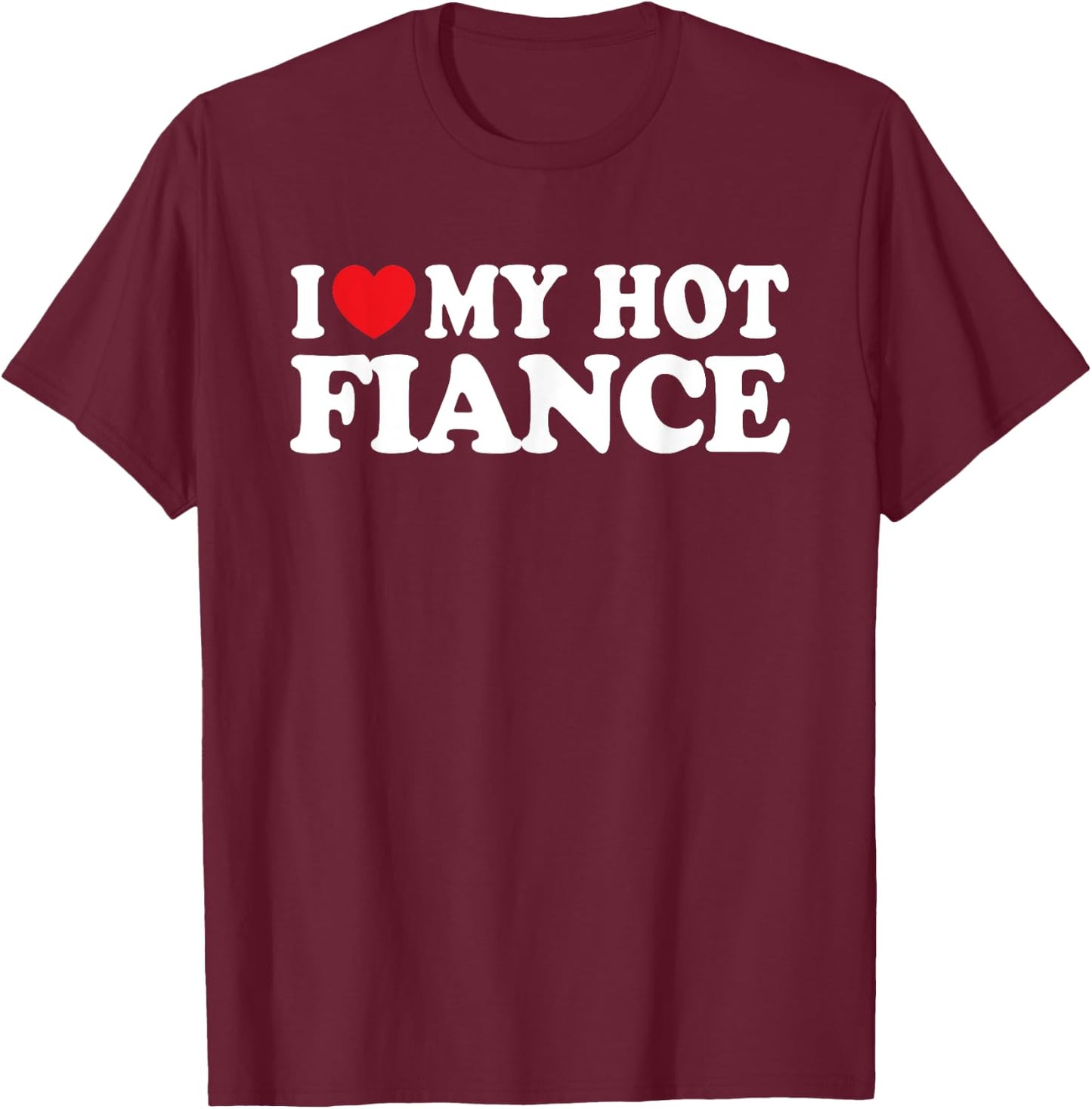 I Love My Hot Fiance Funny Husband Wife T-Shirt - T-Shirt | Maroon