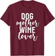 Funny Pet Mom Gift Cute Dog Mother Wine Lover T-Shirt - T-Shirt | Maroon