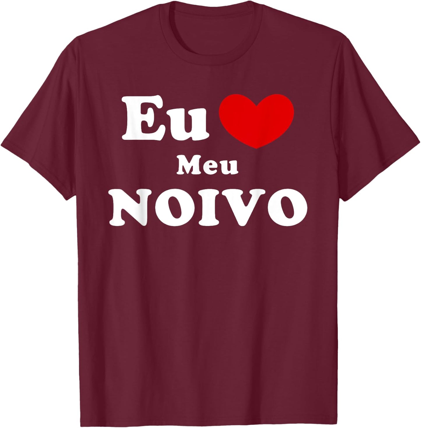 Eu Amo Meu Noivo, Portuguese Fiancé Love T-Shirt - T-Shirt | Maroon
