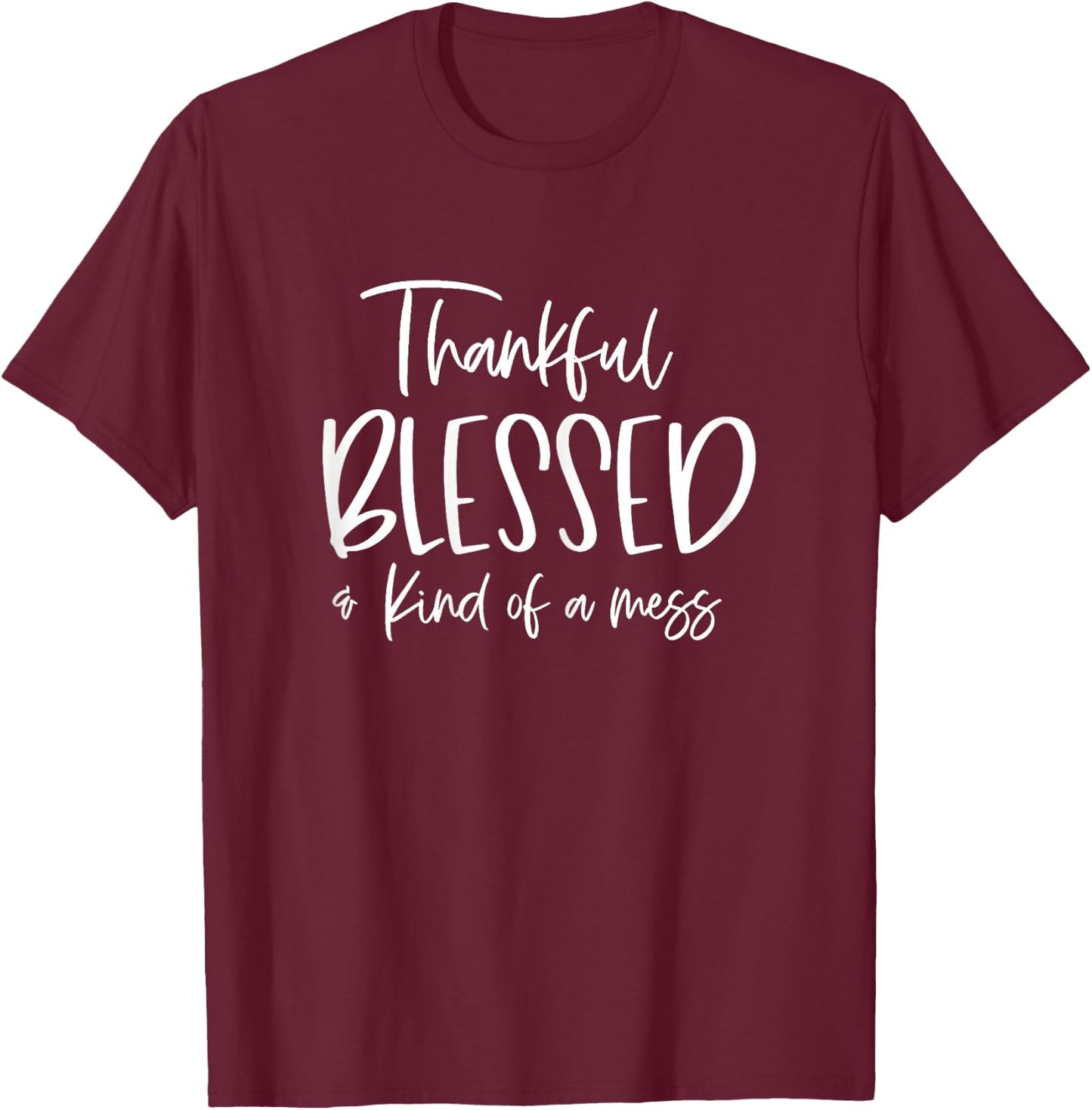 Funny Thankful And Blessed But Kind Of A Mess T-Shirt - T-Shirt | Maroon