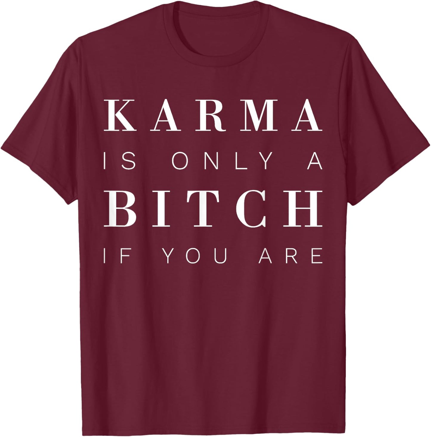 Karma Is Only A Bitch If You Are T-Shirt - T-Shirt | Maroon