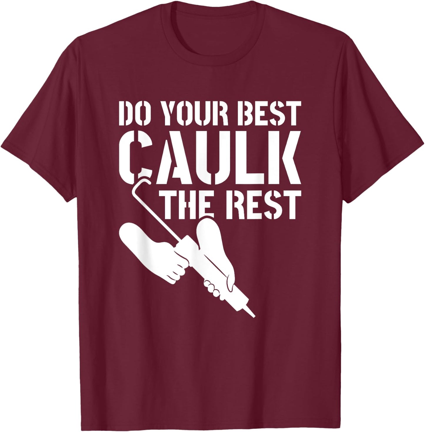 Do Your Best Caulk The Rest Caulker Caulking Service T-Shirt - T-Shirt | Maroon