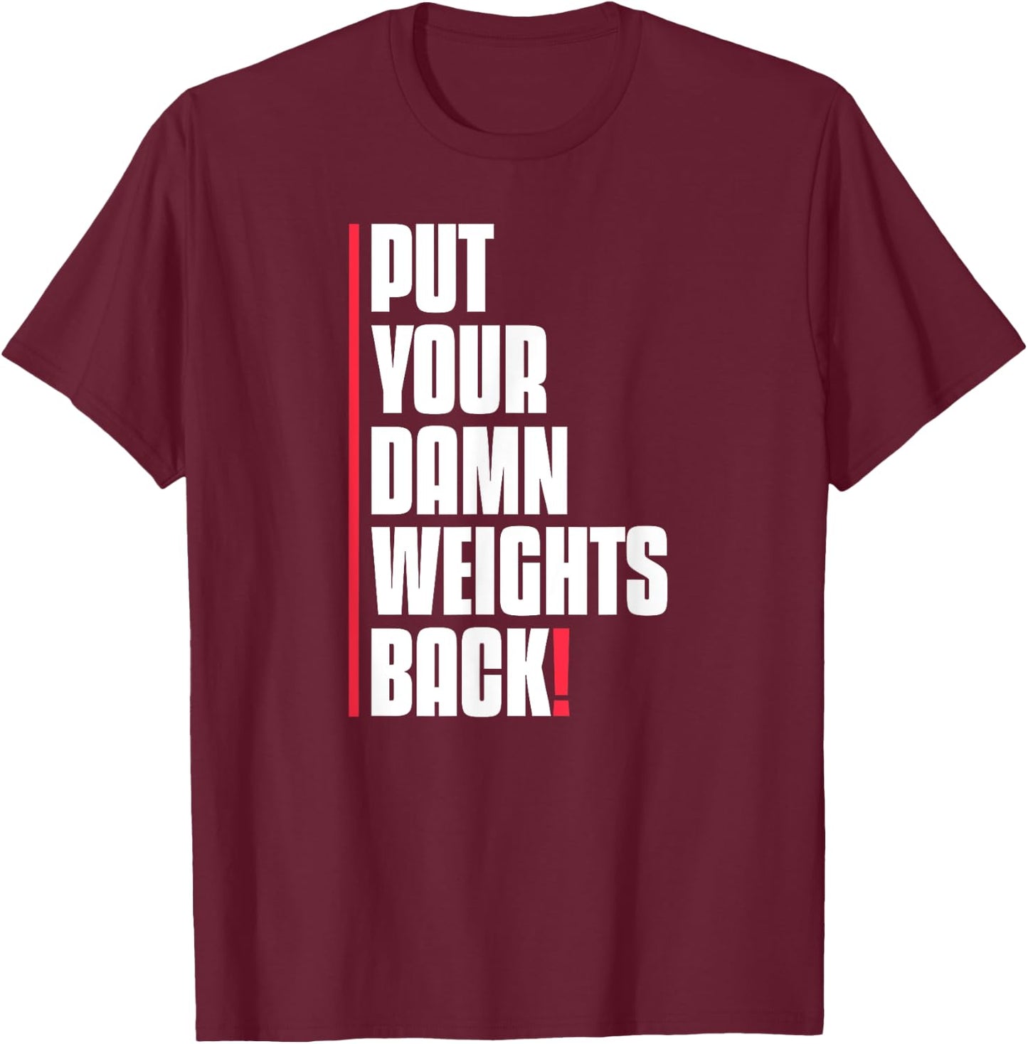 Put Your Damn Weights Back Funny Saying Bodybuilding Workout T-Shirt - T-Shirt | Maroon