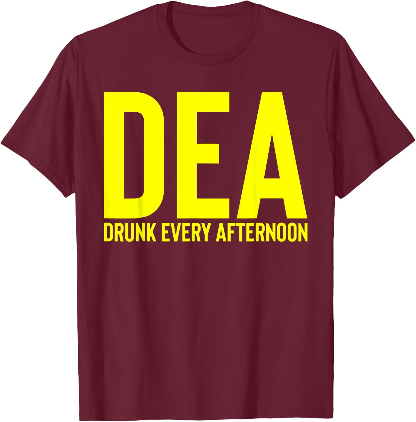 DEA Drunk Every Afternoon Funny Drinking Alcohol Party Joke T-Shirt - T-Shirt | Maroon