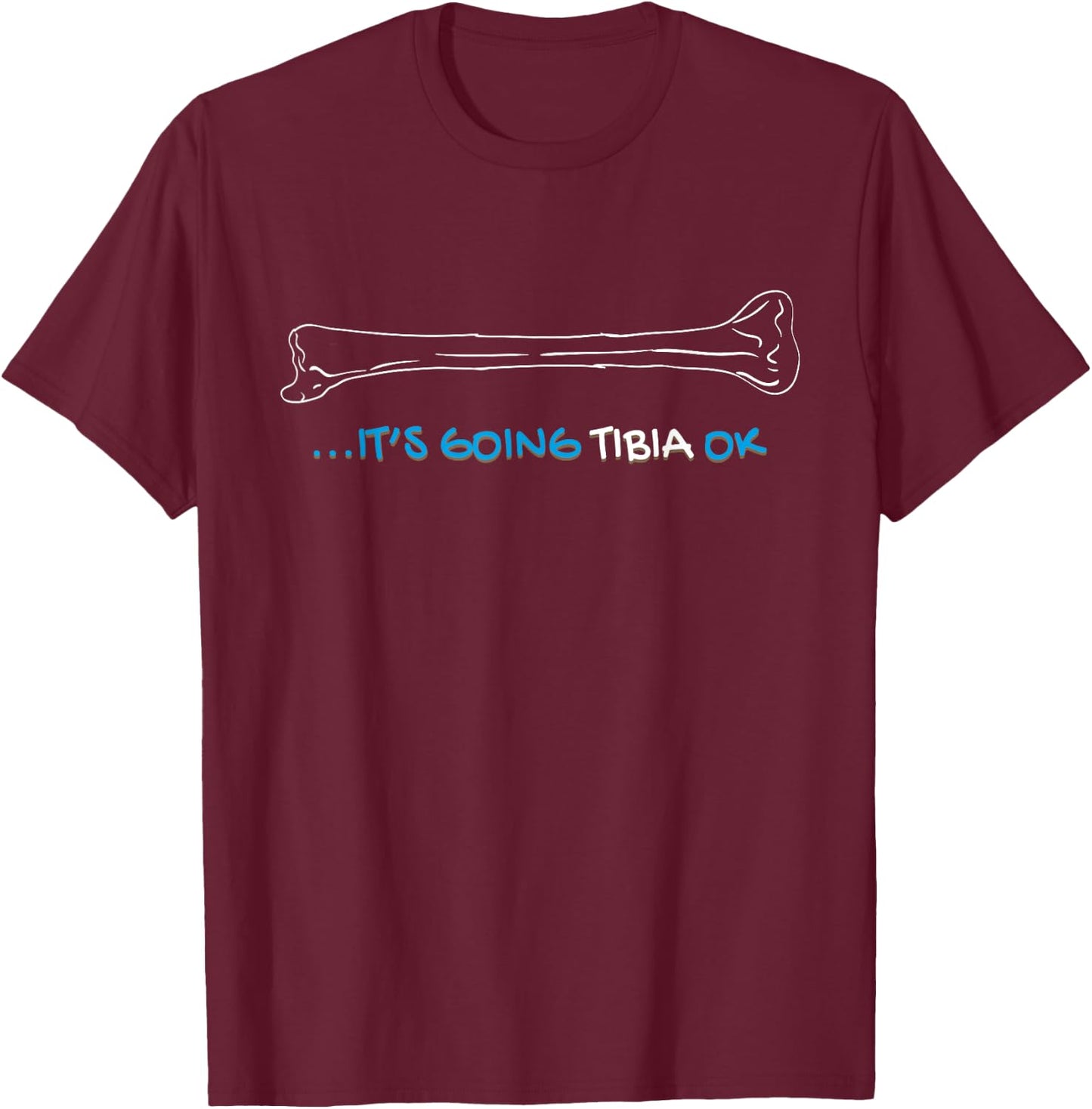 It's Going Tibia Okay Nurse Doctor Bone Pun Funny Get Well T-Shirt - T-Shirt | Maroon