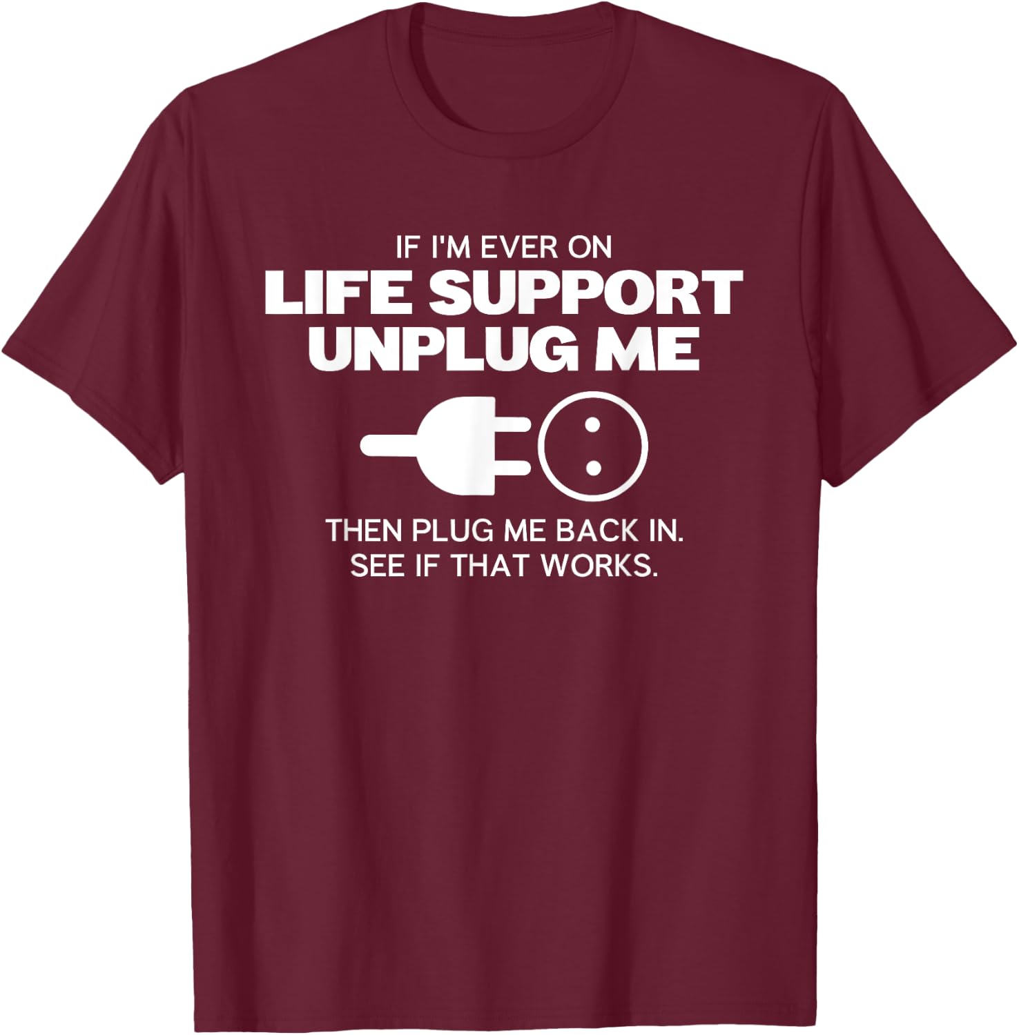 If Im Ever On Life Support Unplug Me Matching Saying Picture T-Shirt - T-Shirt | Maroon