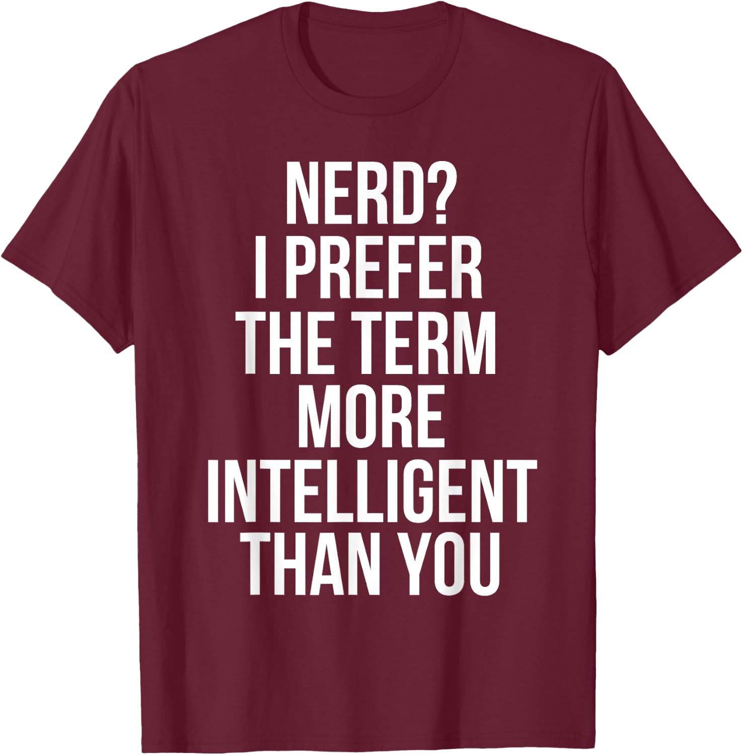 Nerd I Prefer The Term More Intelligent Than You T-Shirt - T-Shirt | Maroon
