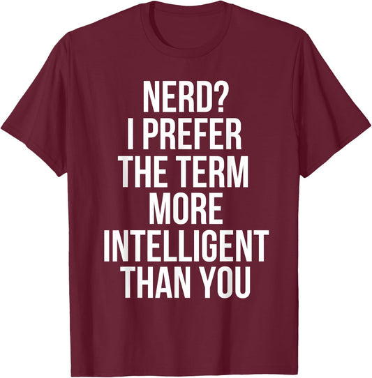 Nerd I Prefer The Term More Intelligent Than You T-Shirt - T-Shirt | Maroon