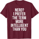 Nerd I Prefer The Term More Intelligent Than You T-Shirt - T-Shirt | Maroon