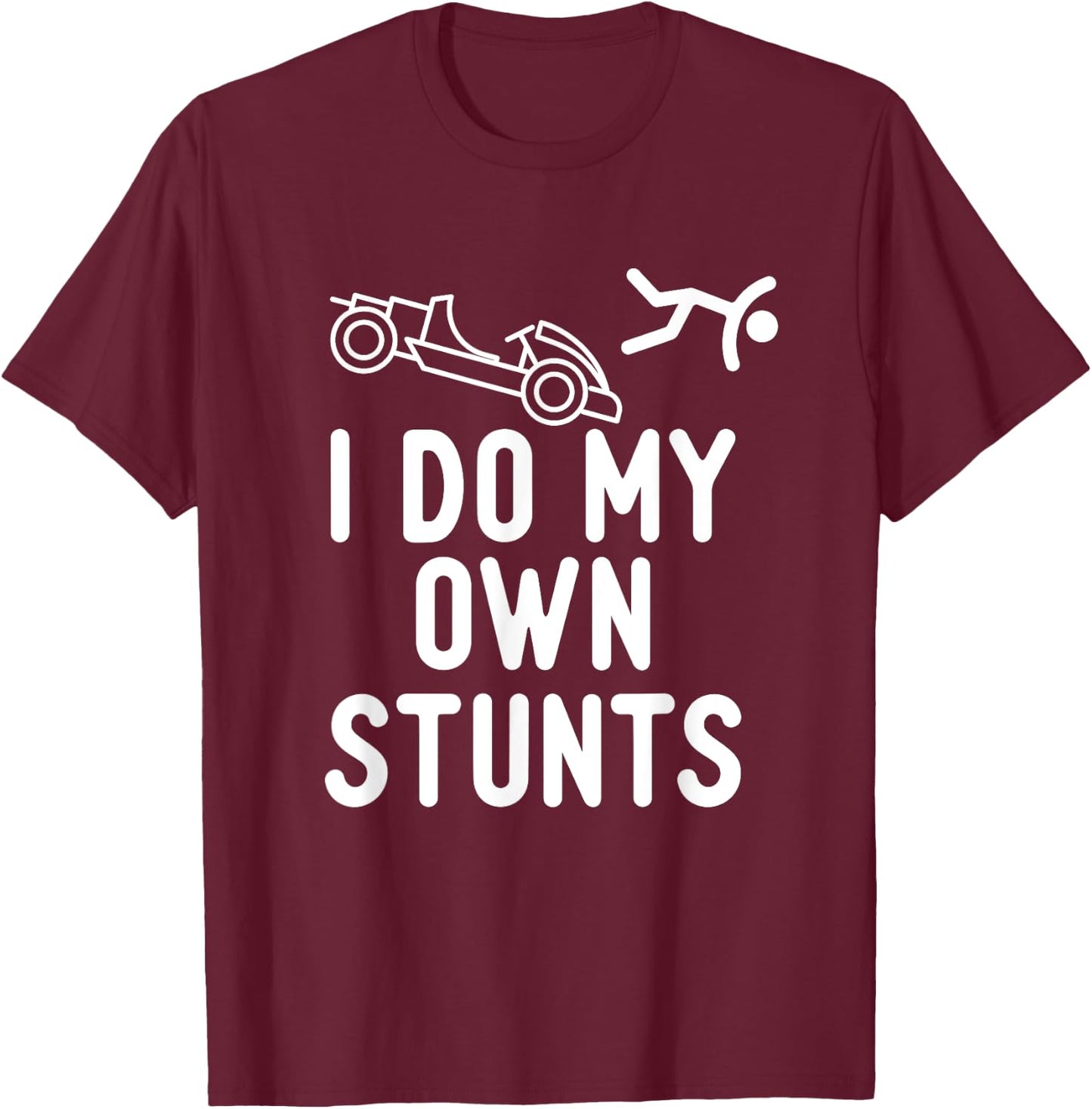 I Do My Own Stunts - Go Kart Racing Go Karting Lover T-Shirt - T-Shirt | Maroon