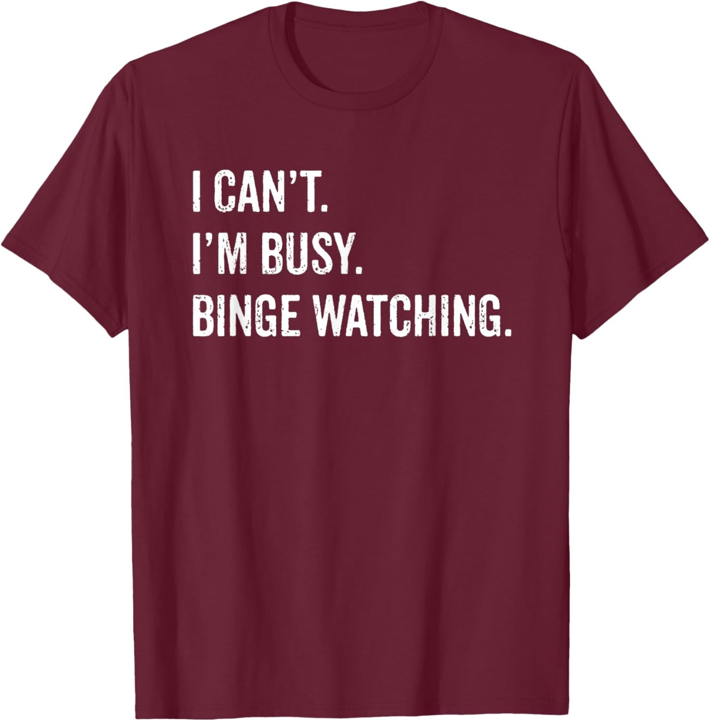 I Can't I'm Busy Binge Watching Funny TV Shows Movies T-Shirt - T-Shirt | Maroon