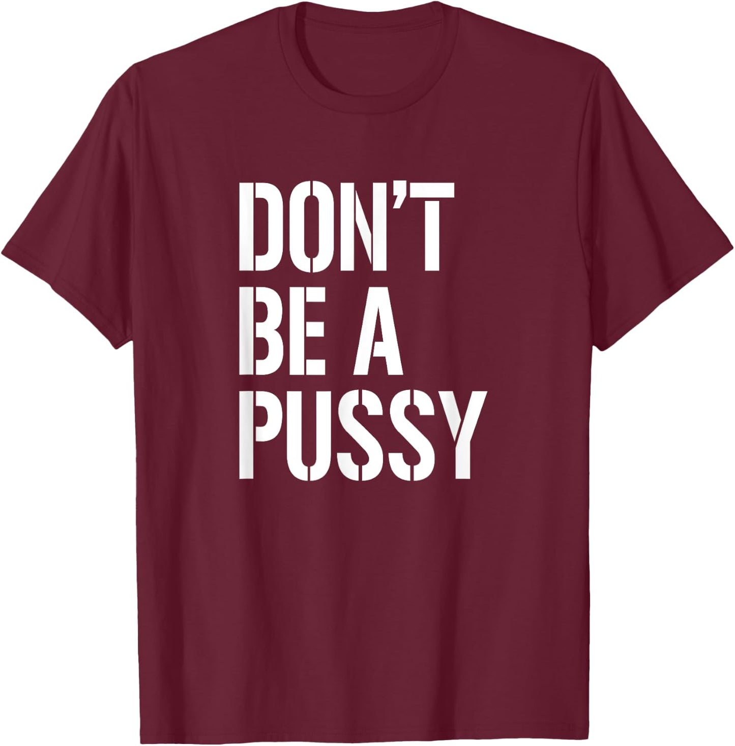 Don't Be A Pussy Adult Humor Shirts Women Gifts T-Shirt - T-Shirt | Maroon