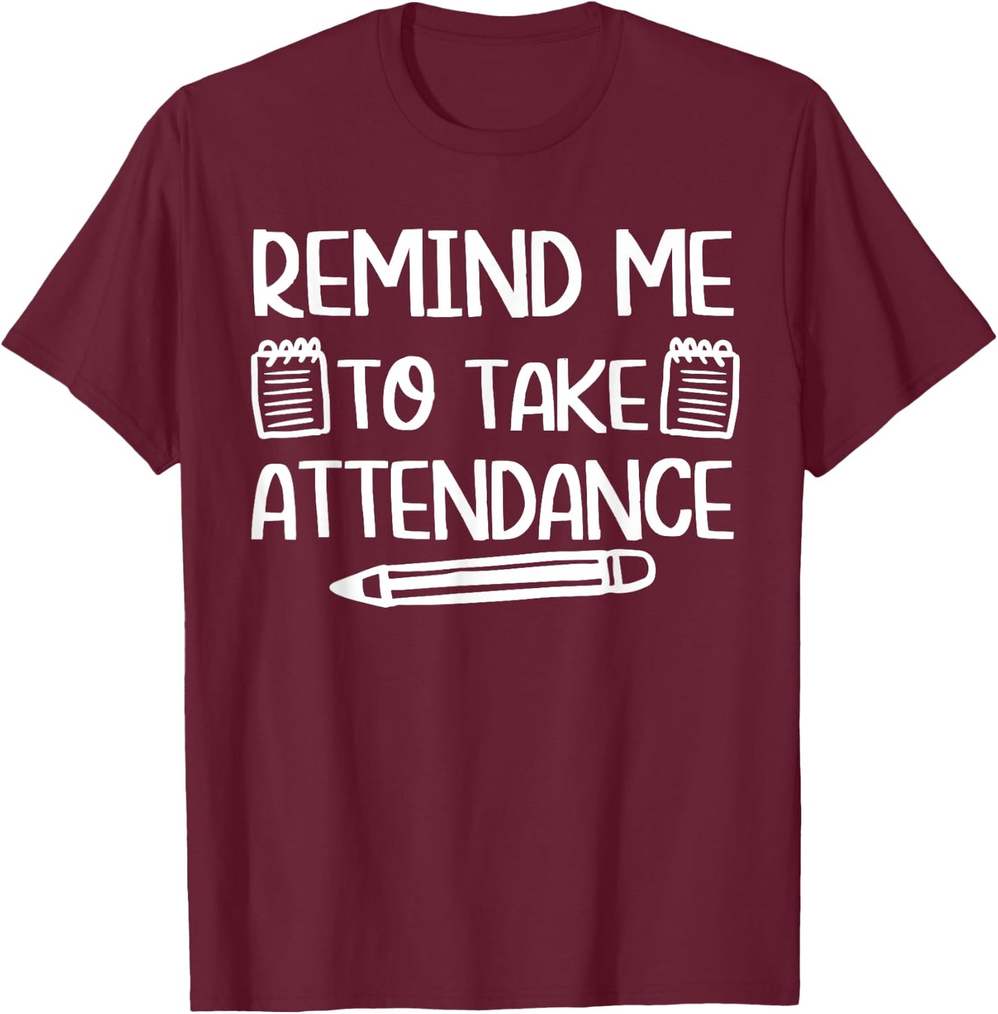 Teacher Humor Funny Inside Joke Remind Me to Take Attendance T-Shirt - T-Shirt | Maroon
