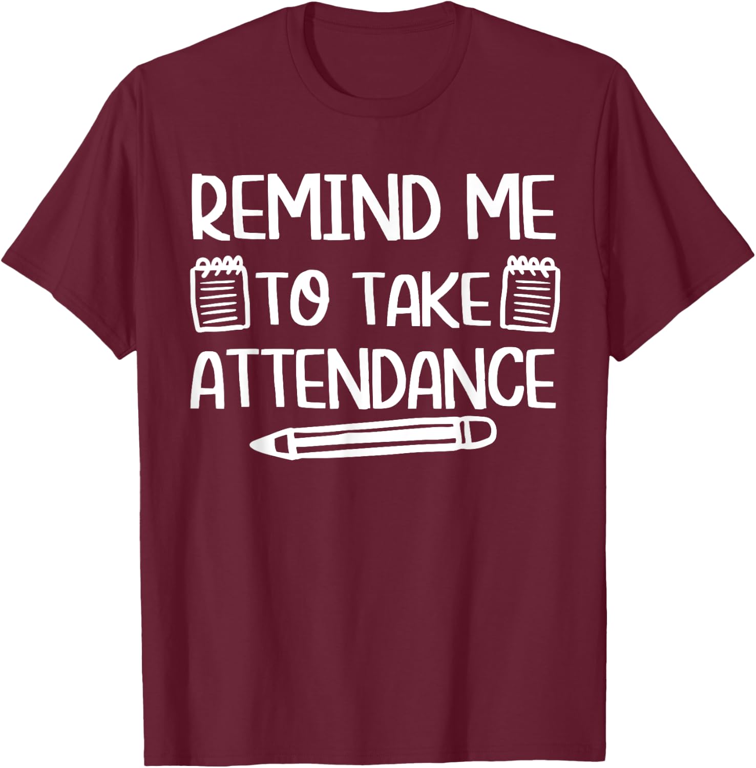 Teacher Humor Funny Inside Joke Remind Me to Take Attendance T-Shirt - T-Shirt | Maroon