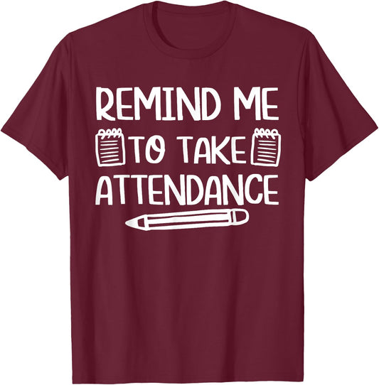 Teacher Humor Funny Inside Joke Remind Me to Take Attendance T-Shirt - T-Shirt | Maroon