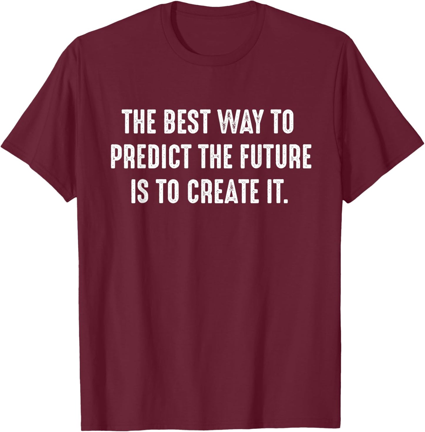 The Best Way To Predict The Future Is To Create It Quote T-Shirt - T-Shirt | Maroon