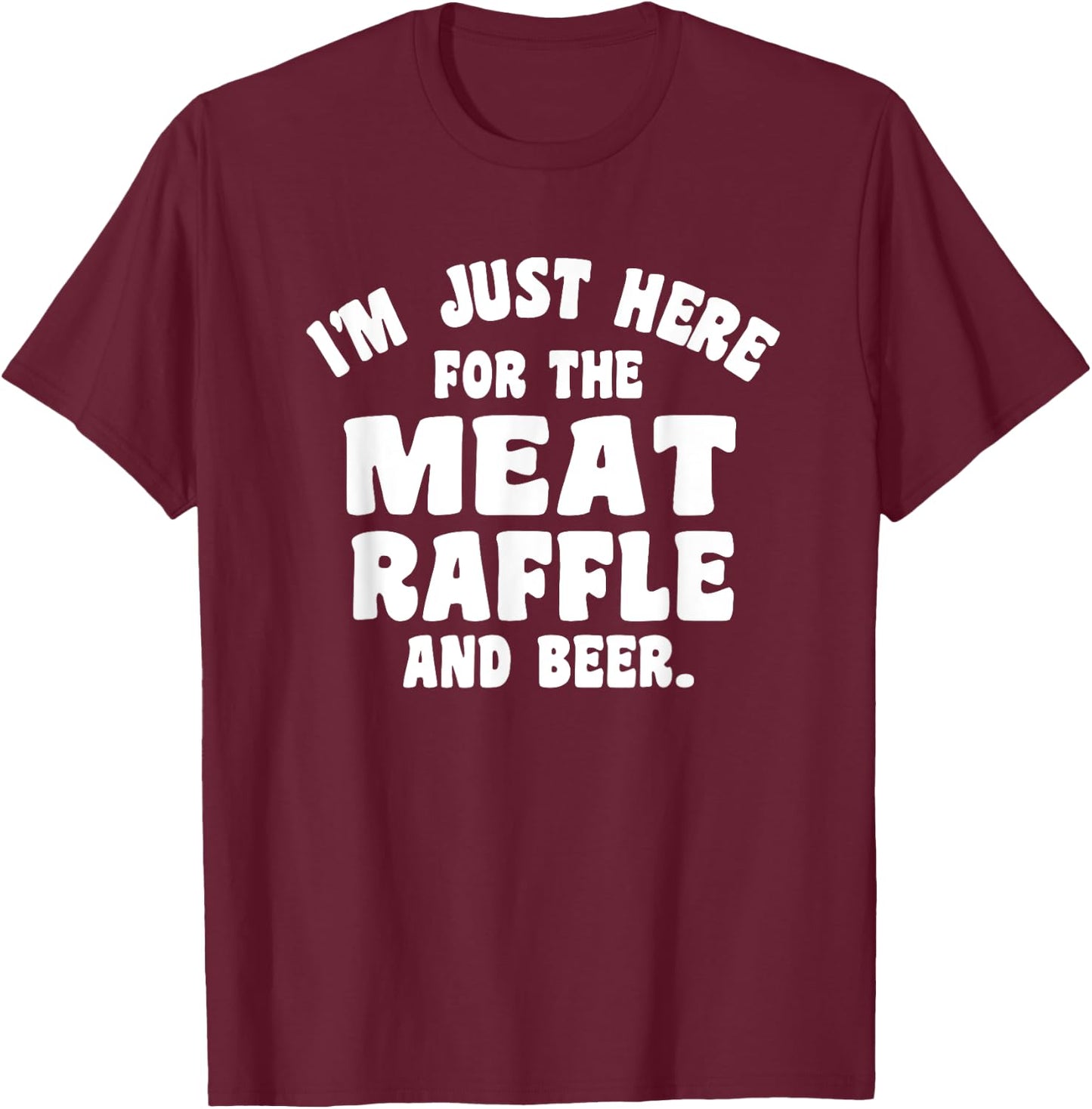 Meat Drawing I'm Just Here For The Meat Raffle And Beer T-Shirt - T-Shirt | Maroon