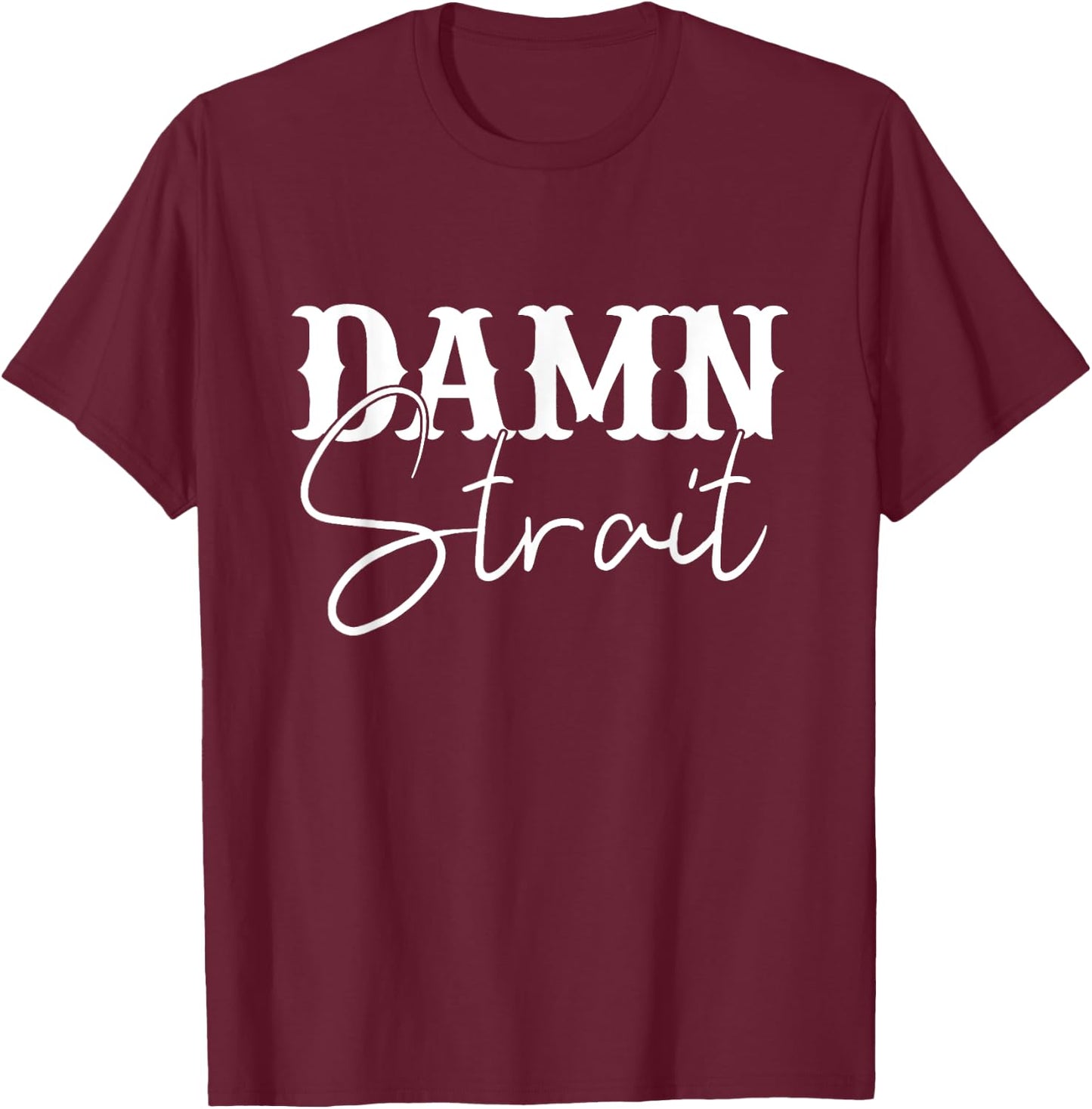 Damn Strait, Southern, Country, Western T-Shirt - T-Shirt | Maroon